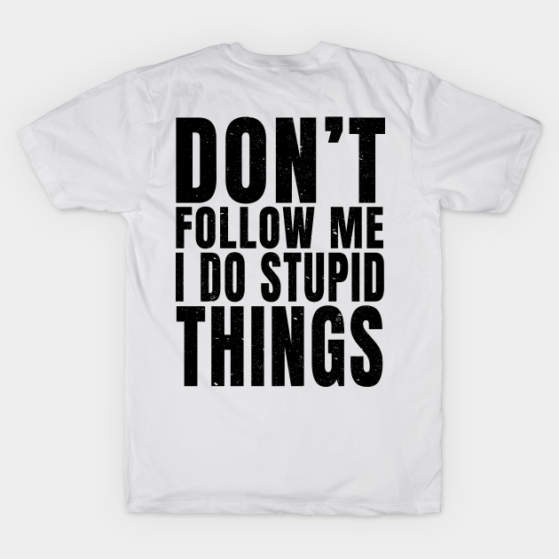 Don't Follow Me I Do Stupid Things (Print On Back) by merchlovers